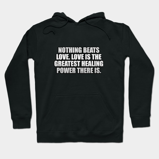 Nothing beats love. Love is the greatest healing power there is Hoodie by It'sMyTime